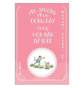 YÊU THƯƠNG CHƯA ĐONG ĐẦY, ĐỪNG UỐN NẮN KỶ LUẬT