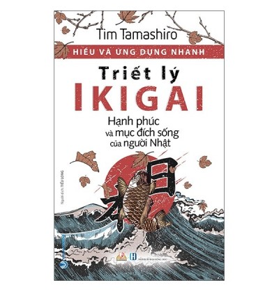 HIỂU VÀ ỨNG DỤNG NHANH - TRIẾT LÝ IKIGAI