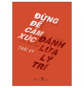 ĐỪNG ĐỂ CẢM XÚC ĐÁNH LỪA LÝ TRÍ ĐỪNG ĐỂ CẢM XÚC ĐÁNH LỪA LÝ TRÍ