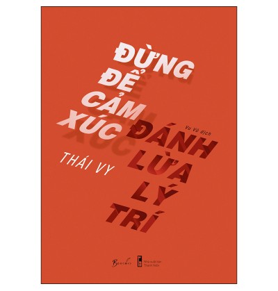 ĐỪNG ĐỂ CẢM XÚC ĐÁNH LỪA LÝ TRÍ