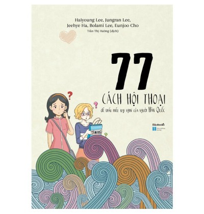 77 CÁCH HỘI THOẠI ĐỂ THẤU HIỂU SUY NGHĨ CỦA NGƯỜI HÀN QUỐC 77 CÁCH HỘI THOẠI ĐỂ THẤU HIỂU SUY NGHĨ CỦA NGƯỜI HÀN QUỐC