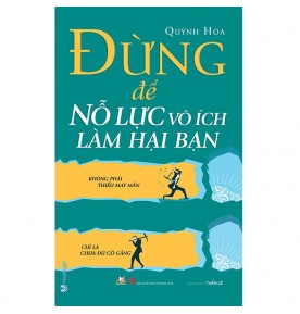 ĐỪNG ĐỂ NỖ LỰC VÔ ÍCH LÀM HẠI BẠN