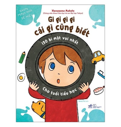 GI GỈ GÌ GI CÁI GÌ CŨNG BIẾT - 130 BÍ MẬT VUI NHẤT CHO TUỔI TIỂU HỌC GI GỈ GÌ GI CÁI GÌ CŨNG BIẾT - 130 BÍ MẬT VUI NHẤT CHO TUỔI TIỂU HỌC