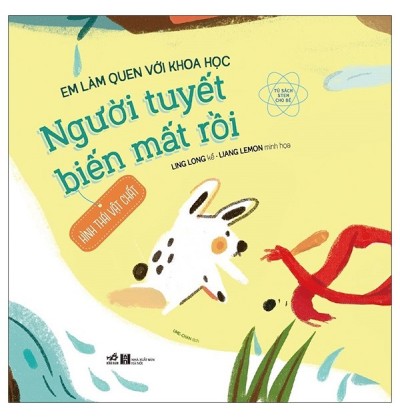 EM LÀM QUEN VỚI KHOA HỌC: NGƯỜI TUYẾT BIẾN MẤT RỒI - HÌNH THÁI VẬT CHẤT EM LÀM QUEN VỚI KHOA HỌC: NGƯỜI TUYẾT BIẾN MẤT RỒI - HÌNH THÁI VẬT CHẤT