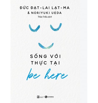 BE HERE - SỐNG VỚI THỰC TẠI BE HERE - SỐNG VỚI THỰC TẠI