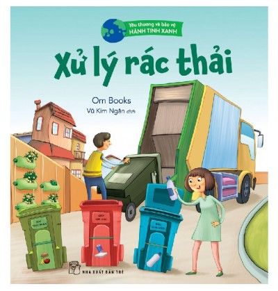 YÊU THƯƠNG VÀ BẢO VỆ HÀNH TINH XANH: XỬ LÝ RÁC THẢI