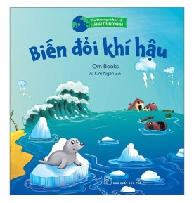 YÊU THƯƠNG VÀ BẢO VỆ HÀNH TINH XANH: BIẾN ĐỔI KHÍ HẬU