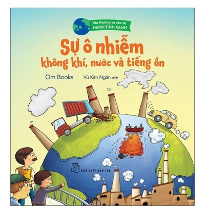 YÊU THƯƠNG VÀ BẢO VỆ HÀNH TINH XANH: SỰ Ô NHIỄM KHÔNG KHÍ, NƯỚC VÀ TIẾNG ỒN YÊU THƯƠNG VÀ BẢO VỆ HÀNH TINH XANH: SỰ Ô NHIỄM KHÔNG KHÍ, NƯỚC VÀ TIẾNG ỒN