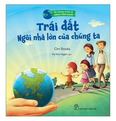 YÊU THƯƠNG VÀ BẢO VỆ HÀNH TINH XANH: TRÁI ĐẤT NGÔI NHÀ LỚN CỦA CHÚNG TA