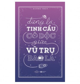 ĐỪNG LÀ TINH CẦU CÔ ĐỘC GIỮA VŨ TRỤ BAO LA