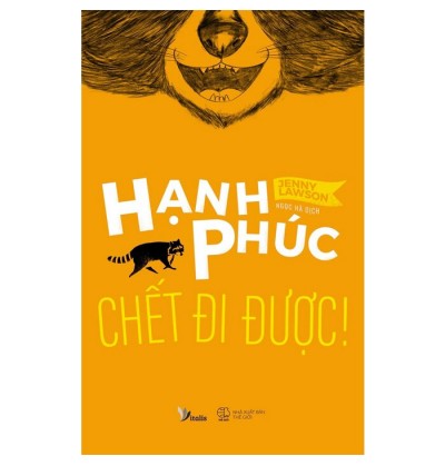HẠNH PHÚC CHẾT ĐI ĐƯỢC HẠNH PHÚC CHẾT ĐI ĐƯỢC