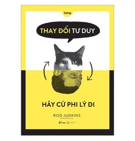 Thay Đổi Tư Duy Hãy Cứ Phi Lý Đi