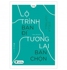 LỘ TRÌNH BẠN ĐI TƯƠNG LAI BẠN CHỌN LỘ TRÌNH BẠN ĐI TƯƠNG LAI BẠN CHỌN
